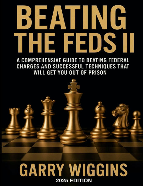 BEATING THE FEDS II: A comprehensive guide to beating federal charges and successful techniques that will get you out of prison