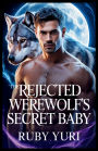 THE REJECTED WEREWOLF'S SECRET BABY: A FATED MATE SECOND CHANCE BILLIONAIRE ALPHA SHIFTERS ROMANCE