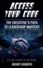 Access Your Code: The Executive's Path to Leadership Mastery