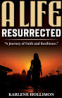 A Life Resurrected: A Journey Of Faith And Resilience