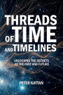Threads of Time and Timelines: Unlocking the Secrets of the Past and Future: