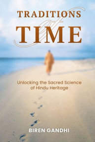 Title: Traditions of Time: Unlocking the Sacred Science of Hindu Heritage, Author: Biren Gandhi