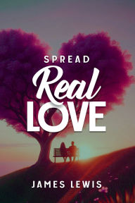 Title: Spread Real Love, Author: James Lewis
