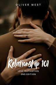 Title: Relationship 101: Love Motivation 2nd Edition, Author: Oliver West