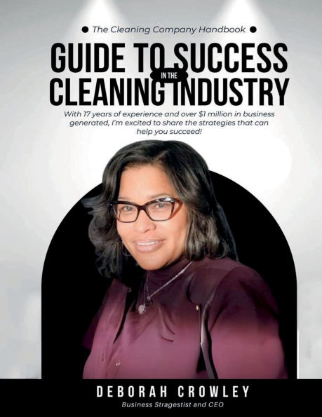 The Cleaning Company Handbook: UIDE TO SUCCESS CLEANING INDUSTRY WITH 17 YEARS OF EXPERIENCE AND OVER $1 MILLION IN BUSINESS GENERATED, I'M EXCITED TO