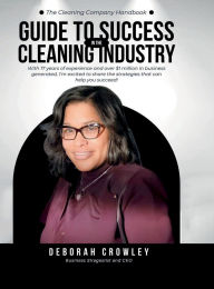Title: The Cleaning Company Handbook: UIDE TO SUCCESS CLEANING INDUSTRY WITH 17 YEARS OF EXPERIENCE AND OVER $1 MILLION IN BUSINESS GENERATED, I'M EXCITED TO, Author: Deborah Crowley