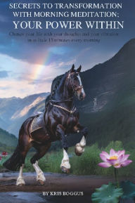 Title: Secrets to Transformation with Morning Meditation; Your Power Within: Change your life with thoughts and your vibration in as little as 15 minutes every morning, Author: Kris Boggus