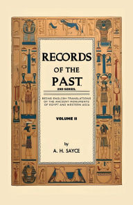 Title: Records of the Past, 2nd Series, Volume II: Being English Translations of the Ancient Monuments of Egypt and Western Asia, Author: Archibald Henry Sayce