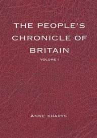 Title: The People's Chronicle of Britain: Volume I, Author: Anne Kharys