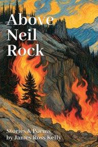 Title: Above Neil Rock: Stories & Poems, Author: James Ross Kelly