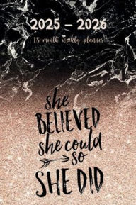 Title: SHE BELIEVED SHE COULD SO SHE DID 18 Month PLANNER 2025-2026 Academic Agenda Calendar for College & High School Student: Daily Weekly Schedule July 2025-Dec 2026 Monthly Layout Organizer Contacts Password Pages Happy Teacher Office Supply, Author: Luxe Stationery