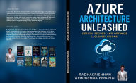 Title: Azure Architecture Unleashed: Design, Secure, and Optimize Cloud Solutions, Author: Radhakrishnan Arikrishna Perumal