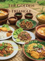Title: The Golden Triangle: Culinary Secrets of Myanmar, Laos, and Northern Thailand:, Author: Chef Leo Robledo