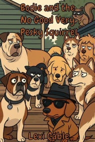 Title: Bodie and the No Good Very Pesky Squirrel, Author: Lexi Cable