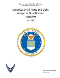 Title: DAFMAN 31-131 Volume 2 Security: Small Arms and Light Weapons Qualification Programs April 2025:, Author: United States Government Us Air Force