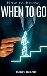 Title: How to know When to go, Author: Henry Beards