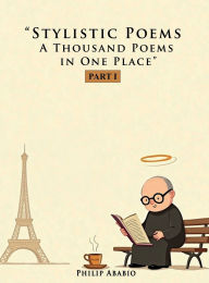 Title: STYLISTIC POETRY: A THOUSAND POEMS IN ONE PLACE PART 1, Author: Philip Ababio