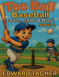 Title: Tee Ball Baseball: Learn, Color & Play:The Perfect First Step into Baseball for Kids Ages 4-7, Author: Edward Tacher