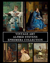 Title: Vintage Art: Alfred Stevens: Ephemera Collection:30 Images for Collage, Framing and Scrapbooks, Author: Vintage Revisited Press