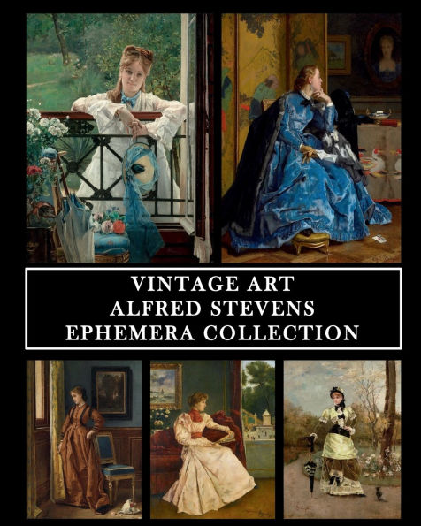 Vintage Art: Alfred Stevens: Ephemera Collection:30 Images for Collage, Framing and Scrapbooks