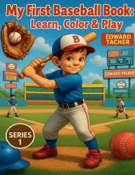 Title: My First Baseball Book: Learn, Color & Play!:The Perfect First Step into Baseball for Kids Ages 4-7, Author: Edward Tacher