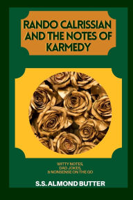 Title: Rando Calrissian And The Notes Of Karmedy: Witty Notes, Dad Jokes, & Nonsense on the Go, Author: Seïor Sir Almond Butter