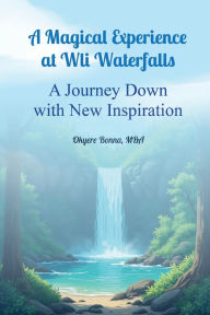 Title: A Magical Experience at Wli Waterfalls: A Journey Down with New Inspiration, Author: Okyere Bonna