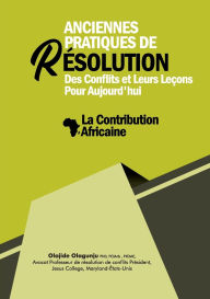 Title: Anciennes pratiques de rï¿½solution des conflits et leurs leï¿½ons pour aujourd'hui: La contribution africaine:, Author: Olajide Olagunju