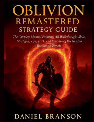 Title: Oblivion Remastered Strategy Guide: The Complete Manual Featuring All Walkthroughs, Skills, Strategies, Tips, Tricks and Everything You Need Become an Exper, Author: Daniel Branson