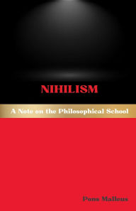Title: Nihilism: A Note on the Philosophical School:, Author: Pons Malleus