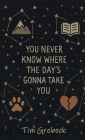 You Never Know Where the Day's Gonna Take You
