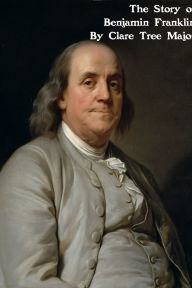 Title: The Story of Benjamin Franklin, Author: Clare Tree Major