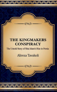 Title: The Kingmakers Conspiracy, Author: Ali Reza Tavakoli