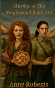 Title: Murder at The Maplewood Bake-Off, Author: Anne Roberts