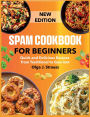Spam Cookbook For Beginners: Quick and Delicious Recipes from Traditional to Gourmet