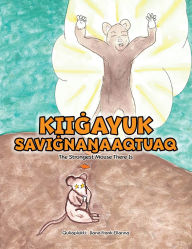 Title: Kiigayuk Savigna?aaqtuaq: The Strongest Mouse There Is, Author: Yaayuk Alvanna Stimpfle