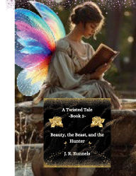 Title: Beauty, the Beast, and the Hunter: A Twisted Tale, Author: J. R. Runnels