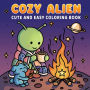 Cozy Alien: Cute and Easy Coloring Book for All Ages:Fun Pages for Everyone to Relax and Escape into the Comfy Corners of the Universe