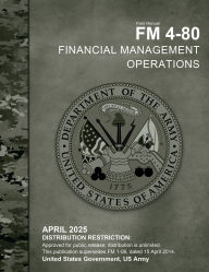 Title: Field Manual FM 4-80 Financial Management Operations April 2025, Author: United States Government Us Army