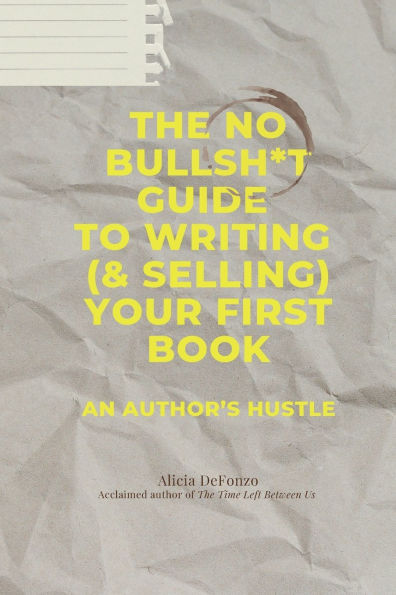 The No Bullsh*t Guide to Writing (& Selling) Your First Book: An Author's Hustle