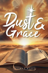 Title: Dust And Grace, Author: Thomas Keefe