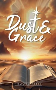 Title: Dust And Grace, Author: Thomas Keefe