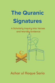 Title: The Quranic Signatures: A Scholarly Inquiry into Verses and Worldly Evidence, Author: Azhar Ul Haque Sario