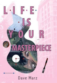 Title: Life Is Your Masterpiece, Author: Dave Marz
