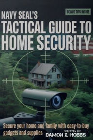 Title: Navy Seal's Tactical Guide to Home Security: Secure Your Home and Family with Easy to buy Gadget and Supplies : No Grid Bug in Guide, Author: Damon X. Hobbs