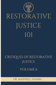 Title: Restorative Justice 101: Critiques of Restorative Justice, Author: Maxwell Shimba