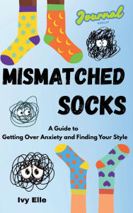 Title: Mismatched Socks: Getting Over Anxiety, Embracing Your Weird, and Finding Your Own Style, Author: Ivy Elle