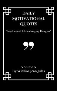 Title: Daily Motivational Quotes: Inspirational & life-changing thoughts, Volume 5, Author: Widline Jean Jules