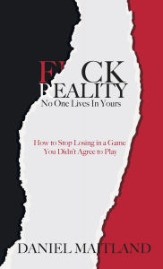 Title: F*ck Reality: No One Lives in Yours, Author: Daniel Maitland