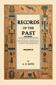 Title: Records of the Past, 2nd Series, Volume III: Being English Translations of the Ancient Monuments of Egypt and Western Asia, Author: Archibald Henry Sayce